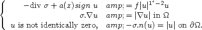 $$ \left\{ \begin{array}{rl} -{\rm div}\ \sigma+a(x) sign\ u &amp;= f|u|^{1^\star-2} u\cr \sigma.\nabla u &amp;= |\nabla u|\ {\rm in}\ \Omega\cr u\ {\rm is\ not \ identically\ zero}, &amp;-\sigma.n (u) = |u|\ {\rm on }\ \partial \Omega.\end{array}\right.$$