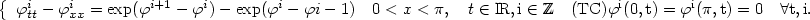 $$\left\{\begin{array}{l} \varphi^{i}_{tt} - \varphi^{i}_{xx} = \exp(\varphi^{i+1} -\varphi^{i}) - \exp( \varphi^{i} - \varphi{i-1} ) \quad 0<x<\pi, \quad t \in \rm I\hskip-1.8pt R, i \in Z\!\!\!Z\quad (TC) \varphi^i (0,t) = \varphi^i (\pi,t) = 0 \quad \forall t, i. \end{array}\right.$$