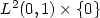$ L^2 (0,1) \times \{0\} $