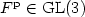 $F^{\rm p} \in {\rm GL}(3)$
