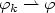 $\varphi_k\rightharpoonup\varphi$